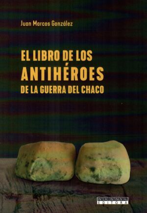 LIBRO DE LOS ANTIHEROES DE LA GUERRA DEL CHAC