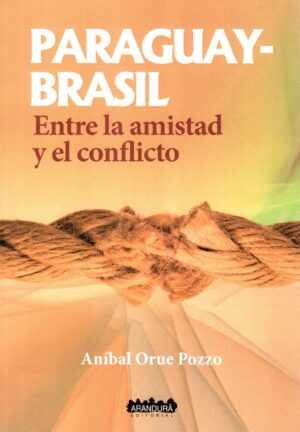 PARAGUAY BRASIL ENTRE LA AMISTAD Y EL CONFLIC