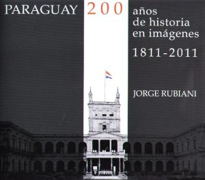 PARAGUAY 200 AÑOS DE HISTORIA EN IMAGENES