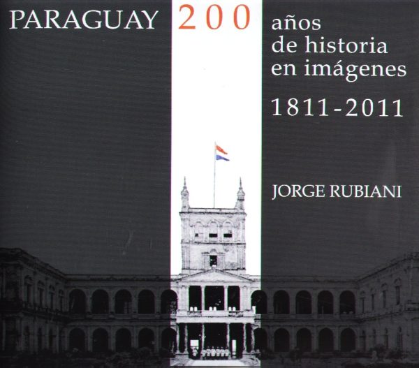 PARAGUAY 200 AÑOS DE HISTORIA EN IMAGENES