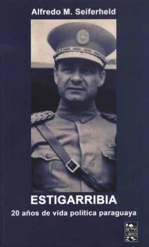 ESTIGARRIBIA 20 AÑOS DE VIDA POLITICA PARAGUA