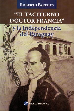 TACITURNO DOCTOR FRANCIA Y LA INDEPENDENCIA D